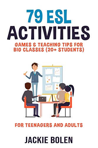 79 ESL Activities, Games & Teaching Tips for Big Classes (20+ Students): For Teenagers and Adults (ESL Activities for Teenagers and Adults)